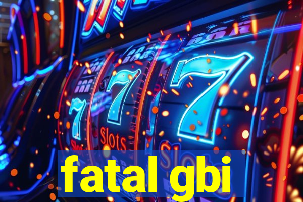 fatal gbi